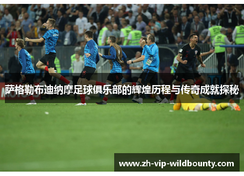 萨格勒布迪纳摩足球俱乐部的辉煌历程与传奇成就探秘