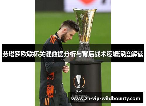劳塔罗欧联杯关键数据分析与背后战术逻辑深度解读