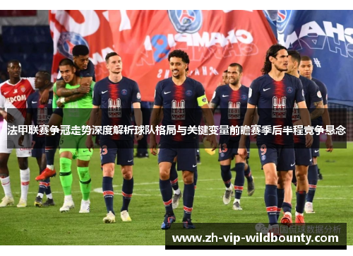 法甲联赛争冠走势深度解析球队格局与关键变量前瞻赛季后半程竞争悬念 法甲联赛争冠走势深度解析球队格局与关键变量前瞻赛季后半程竞争悬念